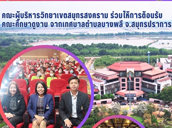 The Executives of Samut Songkhram Campus
welcomed the study group from Bang Phlee
Subdistrict Municipality, Samut Prakan
Province.