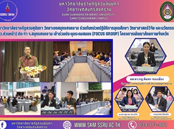 มหาวิทยาลัยราชภัฏสวนสุนันทา
วิทยาเขตสมุทรสงคราม
ร่วมกับหน่วยปฏิบัติการอุดมศึกษา
วิทยาศาสตร์วิจัย และนวัตกรรม
(อว.ส่วนหน้า) ประจำ จ.สมุทรสงคราม
เข้าร่วมประชุมระดมสมอง (Focus group)
โครงการพัฒนาศักยภาพจังหวัดด้วยวิทยาศาสตร์
วิจัย และนวัตกรรมประจำปีงบประมาณ