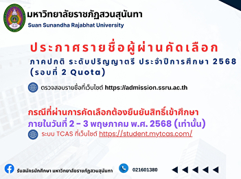 Announcement of the list of applicants
who passed the selection examination for
the regular semester, bachelor's degree
level, academic year 2025 (Round 2
Quota). You can check the list of
applicants at the website
https://admission.ssru.ac.th/login.