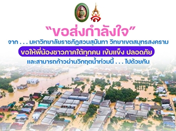 มหาวิทยาลัยราชภัฏสวนสุนันทา
วิทยาเขตสมุทรสงคราม ร่วมส่ง “กำลังใจ”
ขอให้พี่น้องชาวภาคใต้ทุกคน เข็มแข็ง
ปลอดภัย และสามารถก้าวผ่านวิกฤตน้ำท่วมนี้
. . . ไปด้วยกัน