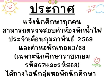 Announcement for all students: You can
check your room, water, and electricity
bills for February 2026 and your
dormitory fees for semester 3/2025 (for
students with student ID numbers 67 and
68 only).