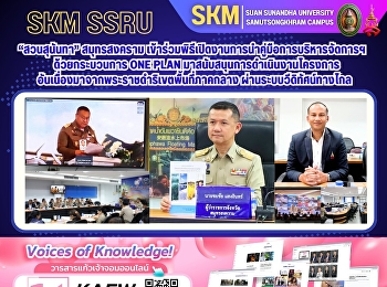 มหาวิทยาลัยราชภัฏสวนสุนันทา
วิทยาเขตสมุทรสงคราม
เข้าร่วมพิธีเปิดงานการนำคู่มือการบริหารจัดการฯ
ด้วยกระบวนการ One Plan
มาสนับสนุนการดำเนินงานโครงการอันเนื่องมาจากพระราชดำริเขตพื้นที่ภาคกลาง
ผ่านระบบวิดีทัศน์ทางไกล