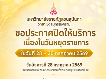 มหาวิทยาลัยราชภัฏสวนสุนันทา
วิทยาเขตสมุทรสงคราม
ขอประกาศปิดให้บริการเนื่องในวันหยุดราชการ
ในวันที่ 28 – 30 กรกฎาคม 2569