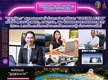 มหาวิทยาลัยราชภัฏสวนสุนันทา
วิทยาเขตสมุทรสงคราม
เข้าร่วมการประชุมสัมมนา “EdPEx in
Action” ครั้งที่ 5 Measurement,
Analysis, and Knowledge Management (หมวด
4 การวัด การวิเคราะห์
และการจัดการความรู้) ผ่านระบบออนไลน์