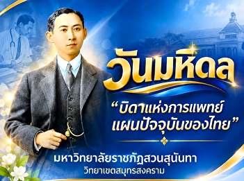 Suan Sunandha Rajabhat University, Samut
Songkhram Campus, cordially invites
administrators, faculty members, staff,
and students to attend the “Mahidol Day”
event, honoring the “Father of Modern
Medicine in Thailand.”