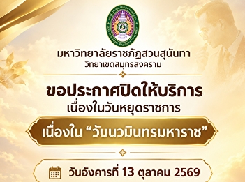 Suan Sunandha Rajabhat University, Samut
Songkhram Campus, announces its closure
on the public holiday marking
“Navamindra Maharaj Day.”